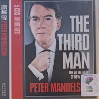 The Third Man - Life at the Heart of New Labour written by Peter Mandelson performed by Peter Mandelson on Audio CD (Abridged)